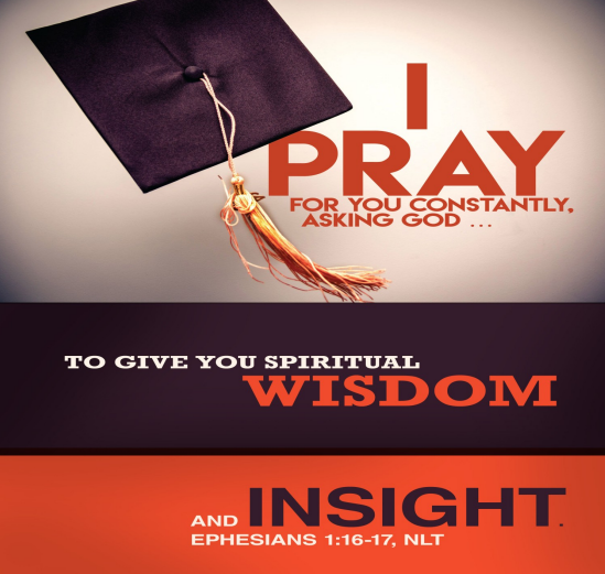 A graphic divided into white, black, and orange horizontal bands. At top we see a graduation cap with a gold tassel. Across the three bands in contrasting colors are the words of Ephesians 1, verses 16-17 as rendered in the New Living Translation: I pray for you constantly, asking God, the glorious Father of our Lord Jesus Christ, to give you spiritual wisdom and insight so that you might grow in your knowledge of God.