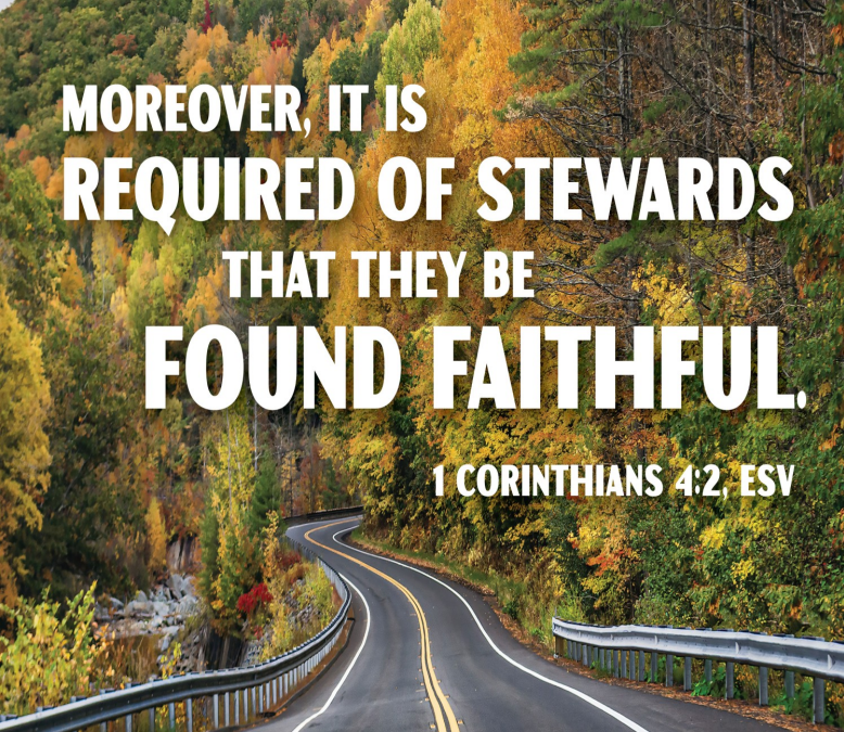 A two-lane road with guardrails leading into forested land. In white letters we see the words of 1 Corinthians 4:2, "Moreover, it is required of stewards that they be found faithful."